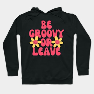 Be Groovy Or Leave Hoodie